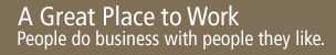 A Great Place to Work. People do business with people they like.