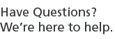 Have Questions?  We are here to help.