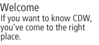 Welcome. If you want to know CDW,
you�ve come to the right place.