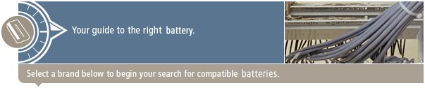 Your guide to the right battery. Select a brand below to begin your search for compatible batteries.