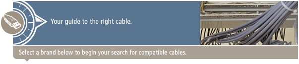 Your guide to the right cable. Select a brand below to begin your search for compatible cables.