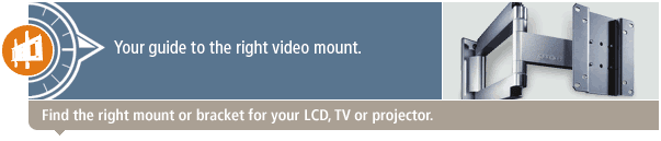 Find the right mount or bracket for your LCD, TV or projector.