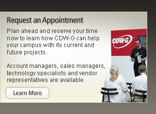Request an Appointment. Plan ahead and reserve your time now to learn how CDW-G can help your campus with its current and future projects. Account managers, sales managers, technology specialists and vendor representatives are available.