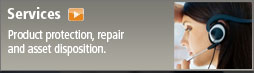Click here for Services.  Product protection, repair and asset disposition.