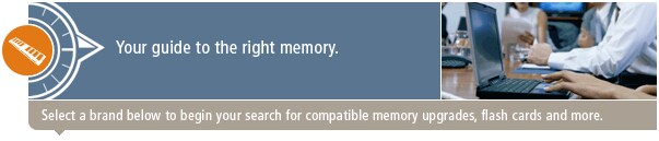 Your guide to the right memory.  Select a brand below to begin your search for compatible memory upgrades, flash cards and more.